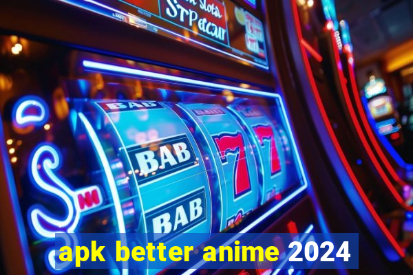 apk better anime 2024